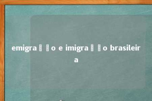 emigração e imigração brasileira 