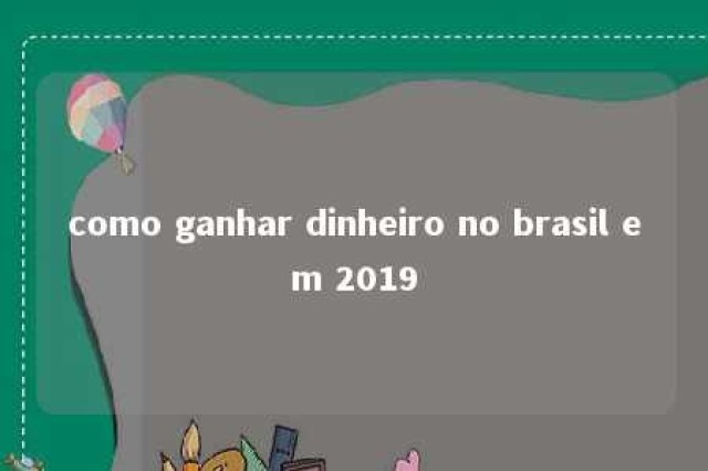 como ganhar dinheiro no brasil em 2019 