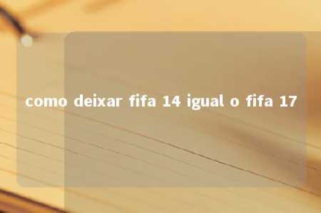 como deixar fifa 14 igual o fifa 17 