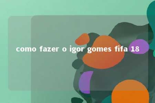 como fazer o igor gomes fifa 18 